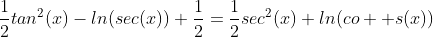 \frac{1}{2}tan^{2}(x)-ln(sec(x))+\frac{1}{2}=\frac{1}{2}sec^{2}(x)+ln(co  s(x))