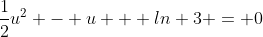 \frac{1}{2}u^2 - u + ln 3 = 0