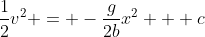 \frac{1}{2}v^2 = -\frac{g}{2b}x^2 + c