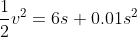 \frac{1}{2}v^2=6s+0.01s^2