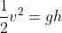 \frac{1}{2}v^2=gh
