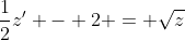 \frac{1}{2}z' - 2 = \sqrt{z}