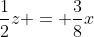 \frac{1}{2}z = \frac{3}{8}x