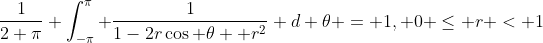 \frac{1}{2 \pi} \int_{-\pi}^{\pi} \frac{1}{1-2r\cos \theta +r^2} d \theta = 1, 0 \leq r < 1