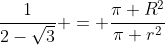 \frac{1}{2-\sqrt{3}} = \frac{\pi R^2}{\pi r^2}