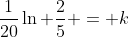 \frac{1}{20}\ln \frac{2}{5} = k