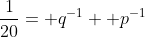 \frac{1}{20}= q^{-1}+ p^{-1}