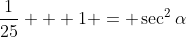 \frac{1}{25} + 1 = \sec^2{\alpha}