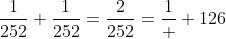 \frac{1}{252}+\frac{1}{252}=\frac{2}{252}=\frac{1}  {126}