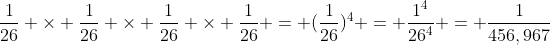 \frac{1}{26} \times \frac{1}{26} \times \frac{1}{26} \times \frac{1}{26} = (\frac{1}{26})^4 = \frac{1^4}{26^4} = \frac{1}{456,967}