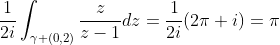 \frac{1}{2i}\int_{\gamma (0,2)}\frac{z}{z-1}dz=\frac{1}{2i}(2\pi i)=\pi