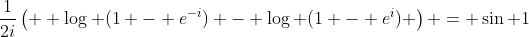\frac{1}{2i}\left(  \log (1 - e^{-i}) - \log (1 - e^{i}) \right) = \sin 1