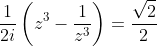 \frac{1}{2i}\left(z^3-\frac{1}{z^3}\right)=\frac{\sqrt{2}}{2}