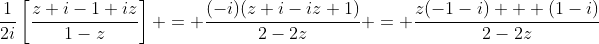 \frac{1}{2i}\left[\frac{z+i-1+iz}{1-z}\right] = \frac{(-i)(z+i-iz+1)}{2-2z} = \frac{z(-1-i) + (1-i)}{2-2z}