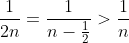 \frac{1}{2n}=\frac{1}{n-\frac{1}{2}}>\frac{1}{n}