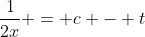 \frac{1}{2x} = c - t