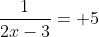 \frac{1}{2x-3}= 5