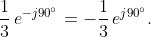 \frac{1}{3}\,e^{-j90^{\circ}}=-\frac{1}{3}\,e^{j90^{\circ}}.