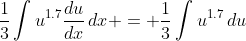 \frac{1}{3}\int{u^{1.7}\frac{du}{dx}\,dx} = \frac{1}{3}\int{u^{1.7}\,du}