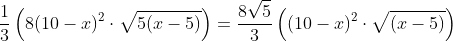 \frac{1}{3}\left(8(10-x)^2\cdot\sqrt{5(x-5)}\right)=\frac{8\sqrt{5}}{3}\left((10-x)^2\cdot\sqrt{(x-5)}\right)