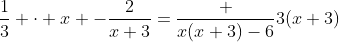 \frac{1}{3} \cdot x -\frac{2}{x+3}=\frac {x(x+3)-6}{3(x+3)}