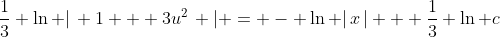\frac{1}{3} \ln |\, 1 + 3u^2\, | = - \ln |\,x\,| + \frac{1}{3} \ln c