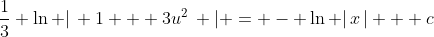 \frac{1}{3} \ln |\, 1 + 3u^2\, | = - \ln |\,x\,| + c