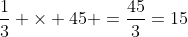 \frac{1}{3} \times 45 =\frac{45}{3}=15