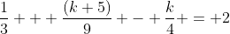 \frac{1}{3} + \frac{(k+5)}{9} - \frac{k}{4} = 2