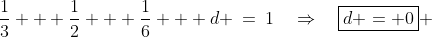 \text{Substitute into (1): }\;\frac{1}{3} + \frac{1}{2} + \frac{1}{6} + d \:=\:1\quad\Rightarrow\quad\boxed{d = 0} 