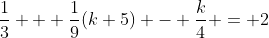 \frac{1}{3} + \frac{1}{9}(k+5) - \frac{k}{4} = 2