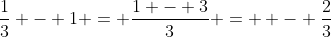 \frac{1}{3} - 1 = \frac{{1 - 3}}{3} =  - \frac{2}{3}