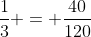 \frac{1}{3} = \frac{40}{120}