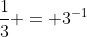 \frac{1}{3} = 3^{-1}