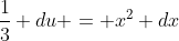 \frac{1}{3} du = x^2 dx