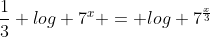 \frac{1}{3} log 7^x = log 7^{\frac{x}{3}}