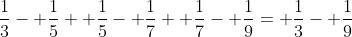\frac{1}{3}- \frac{1}{5}+ \frac{1}{5}- \frac{1}{7}+ \frac{1}{7}- \frac{1}{9}= \frac{1}{3}- \frac{1}{9}