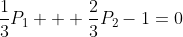 \frac{1}{3}P_1 + \frac{2}{3}P_2-1=0