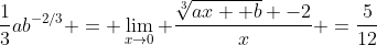 \frac{1}{3}ab^{-2/3} = \lim_{x\to0} \frac{\sqrt[3]{ax +b} -2}{x} =\frac{5}{12}