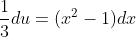 \frac{1}{3}du=(x^2-1)dx