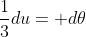 \frac{1}{3}du= d\theta