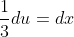 \frac{1}{3}du=dx