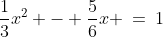 \frac{1}{3}x^2 - \frac{5}{6}x \:=\:1