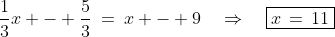\frac{1}{3}x - \frac{5}{3}\:=\:x - 9\quad\Rightarrow\quad\boxed{x\,=\,11}