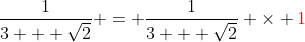 \frac{1}{3 + \sqrt{2}} = \frac{1}{3 + \sqrt{2}} \times \color{red}{1}