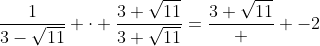 \frac{1}{3-\sqrt{11}} \cdot \frac{3+\sqrt{11}}{3+\sqrt{11}}=\frac{3+\sqrt{11}}  {-2}