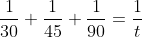 \frac{1}{30}+\frac{1}{45}+\frac{1}{90}=\frac{1}{t}
