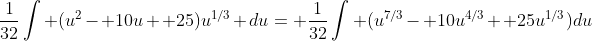 \frac{1}{32}\int (u^2- 10u+ 25)u^{1/3} du= \frac{1}{32}\int (u^{7/3}- 10u^{4/3}+ 25u^{1/3})du