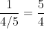 \frac{1}{4/5}=\frac{5}{4}
