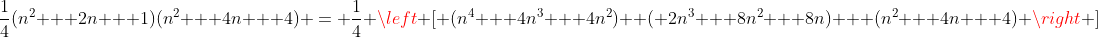 \frac{1}{4}(n^2 + 2n + 1)(n^2 + 4n + 4) = \frac{1}{4} \left [ (n^4 + 4n^3 + 4n^2) +( 2n^3 + 8n^2 + 8n) + (n^2 + 4n + 4) \right ]